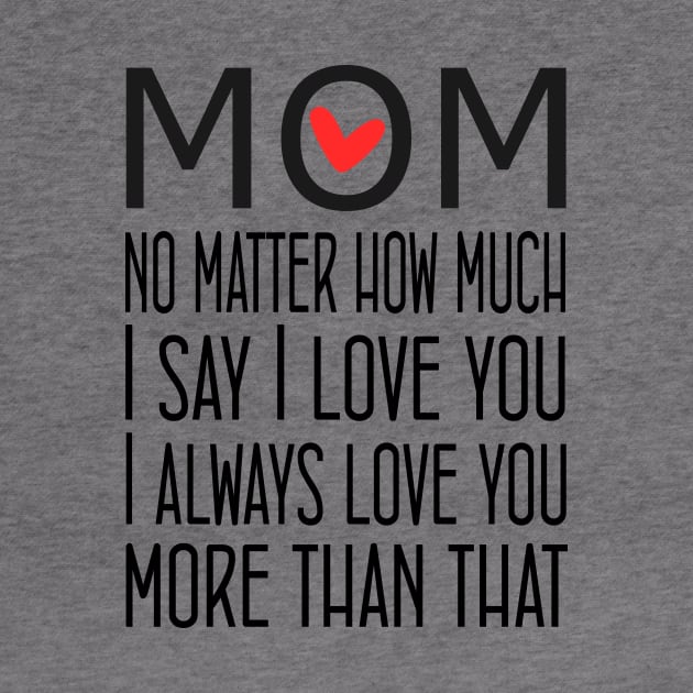 I Love You Mom More than that - gift for mom by Love2Dance